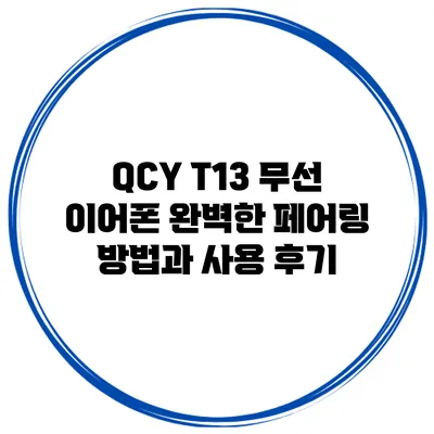 QCY T13 무선 이어폰: 완벽한 페어링 방법과 사용 후기