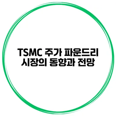 TSMC 주가 파운드리 시장의 동향과 전망