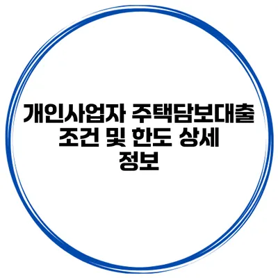 개인사업자 주택담보대출 조건 및 한도 상세 정보