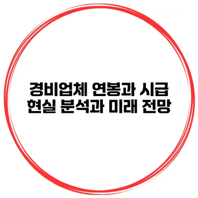 경비업체 연봉과 시급: 현실 분석과 미래 전망