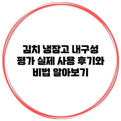 김치 냉장고 내구성 평가: 실제 사용 후기와 비법 알아보기