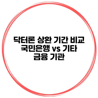 닥터론 상환 기간 비교 국민은행 vs 기타 금융 기관