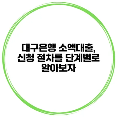 대구은행 소액대출, 신청 절차를 단계별로 알아보자