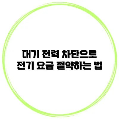 대기 전력 차단으로 전기 요금 절약하는 법