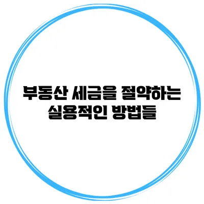 부동산 세금을 절약하는 실용적인 방법들