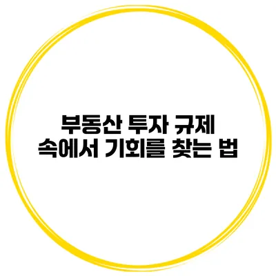 부동산 투자 규제 속에서 기회를 찾는 법