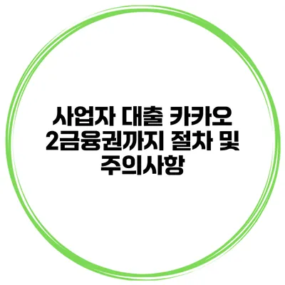 사업자 대출 카카오 2금융권까지 절차 및 주의사항