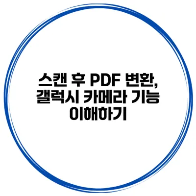 스캔 후 PDF 변환, 갤럭시 카메라 기능 이해하기