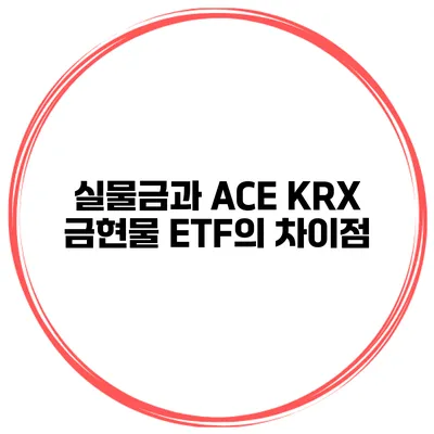 실물금과 ACE KRX 금현물 ETF의 차이점