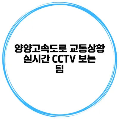 양양고속도로 교통상황 실시간 CCTV 보는 팁