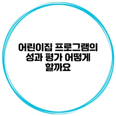 어린이집 프로그램의 성과 평가 어떻게 할까요?