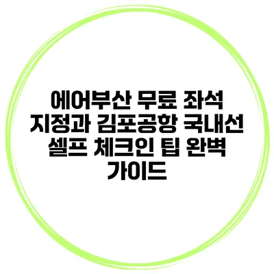 에어부산 무료 좌석 지정과 김포공항 국내선 셀프 체크인 팁 완벽 가이드