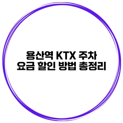 용산역 KTX 주차 요금 할인 방법 총정리