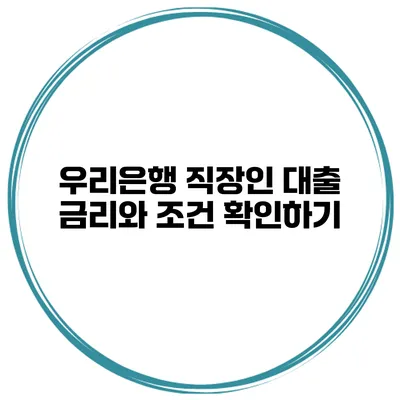 우리은행 직장인 대출 금리와 조건 확인하기