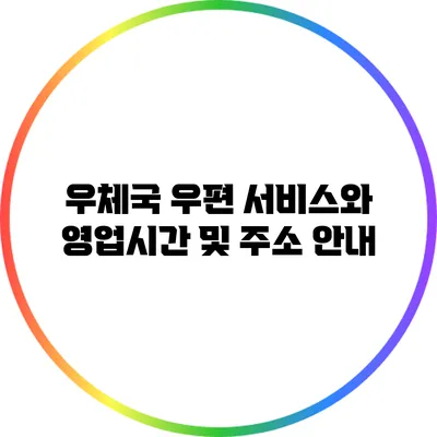 우체국 우편 서비스와 영업시간 및 주소 안내