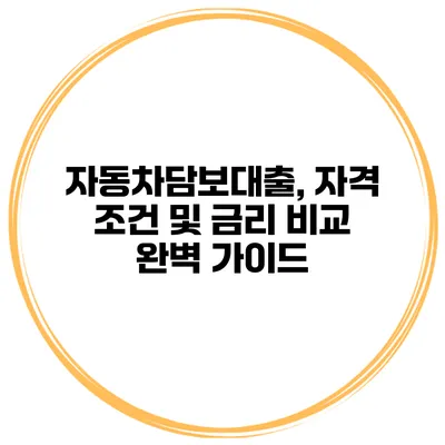 자동차담보대출, 자격 조건 및 금리 비교 완벽 가이드