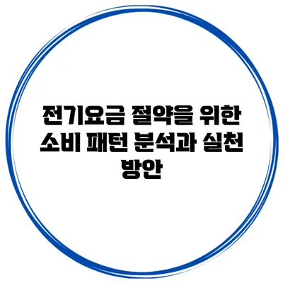 전기요금 절약을 위한 소비 패턴 분석과 실천 방안