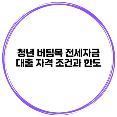 청년 버팀목 전세자금 대출 자격 조건과 한도