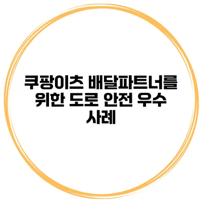 쿠팡이츠 배달파트너를 위한 도로 안전 우수 사례