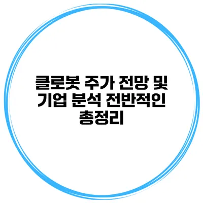 클로봇 주가 전망 및 기업 분석 전반적인 총정리