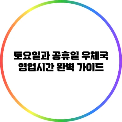 토요일과 공휴일 우체국 영업시간 완벽 가이드