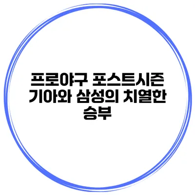 프로야구 포스트시즌 기아와 삼성의 치열한 승부