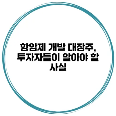 항암제 개발 대장주, 투자자들이 알아야 할 사실