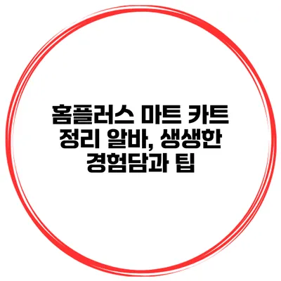 홈플러스 마트 카트 정리 알바, 생생한 경험담과 팁
