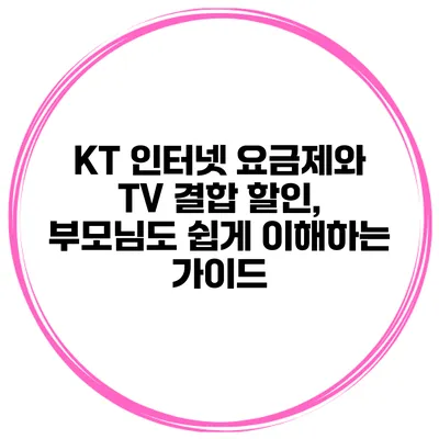 KT 인터넷 요금제와 TV 결합 할인, 부모님도 쉽게 이해하는 가이드