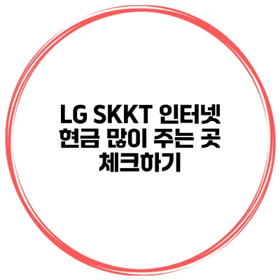 LG SKKT 인터넷 현금 많이 주는 곳 체크하기