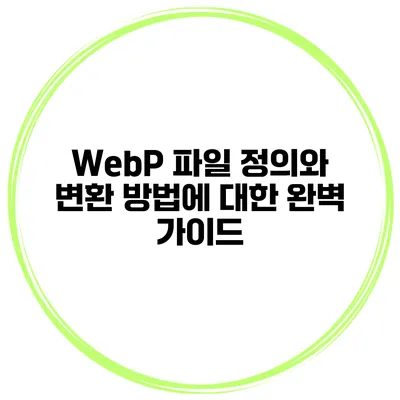 WebP 파일 정의와 변환 방법에 대한 완벽 가이드