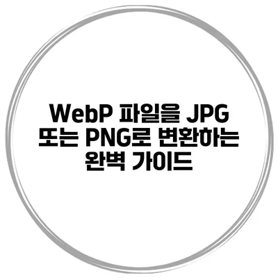 WebP 파일을 JPG 또는 PNG로 변환하는 완벽 가이드