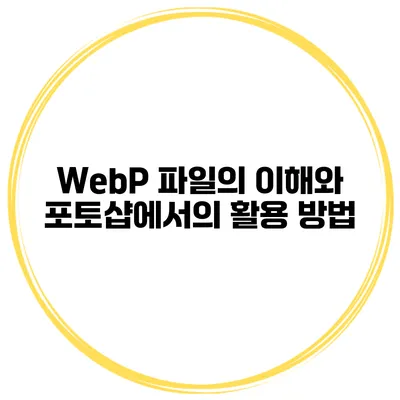 WebP 파일의 이해와 포토샵에서의 활용 방법