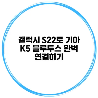 갤럭시 S22로 기아 K5 블루투스 완벽 연결하기
