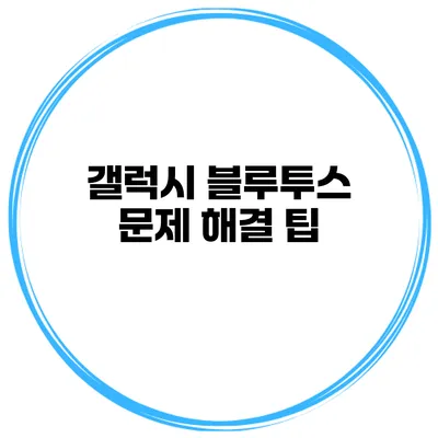 갤럭시 블루투스 문제 해결 팁