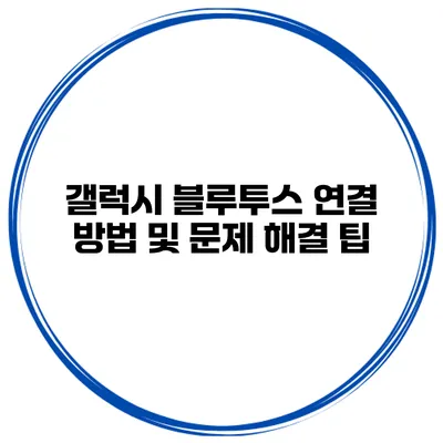 갤럭시 블루투스 연결 방법 및 문제 해결 팁