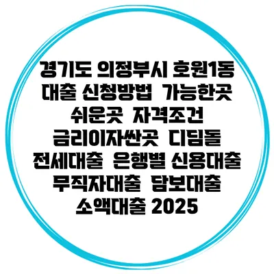 경기도 의정부시 호원1동 대출 신청방법 | 가능한곳 쉬운곳 | 자격조건 | 금리이자싼곳 | 디딤돌 | 전세대출 | 은행별 신용대출 | 무직자대출 | 담보대출 | 소액대출 2025