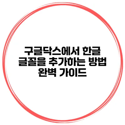 구글닥스에서 한글 글꼴을 추가하는 방법 완벽 가이드