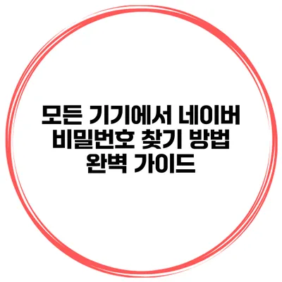 모든 기기에서 네이버 비밀번호 찾기 방법: 완벽 가이드