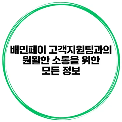 배민페이 고객지원팀과의 원활한 소통을 위한 모든 정보