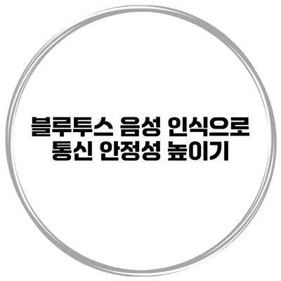 블루투스 음성 인식으로 통신 안정성 높이기
