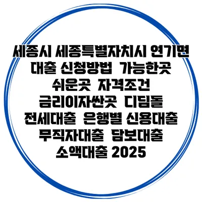 세종시 세종특별자치시 연기면 대출 신청방법 | 가능한곳 쉬운곳 | 자격조건 | 금리이자싼곳 | 디딤돌 | 전세대출 | 은행별 신용대출 | 무직자대출 | 담보대출 | 소액대출 2025