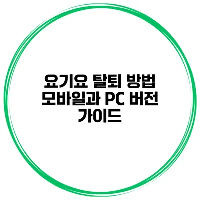 요기요 탈퇴 방법: 모바일과 PC 버전 가이드