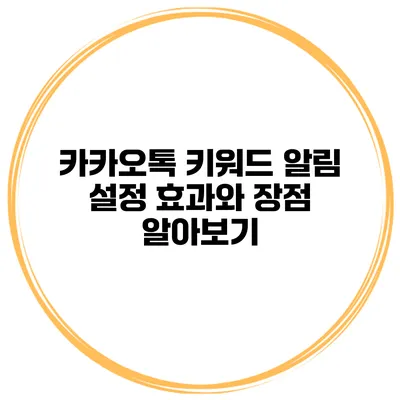 카카오톡 키워드 알림 설정: 효과와 장점 알아보기